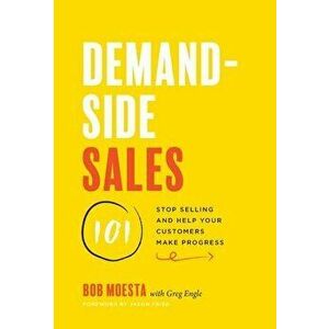 Demand-Side Sales 101: Stop Selling and Help Your Customers Make Progress, Hardcover - Bob Moesta imagine