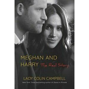 Meghan and Harry: The Real Story, Hardcover - Lady Colin Campbell imagine