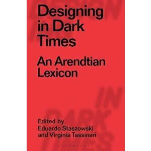 Designing in Dark Times: An Arendtian Lexicon, Paperback - Virginia Tassinari imagine