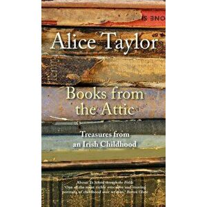 Books from the Attic. Treasures from an Irish Childhood, Hardback - Alice Taylor imagine