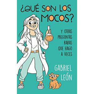 ¿qué Son Los Mocos?. Y Otras Preguntas Raras Que Hago a Veces / What Are Boogers? and Other Rare Questions I Sometimes Ask - Gabriel Leon imagine