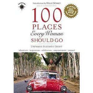 100 Places Every Woman Should Go, Hardcover - Stephanie Elizondo Griest imagine