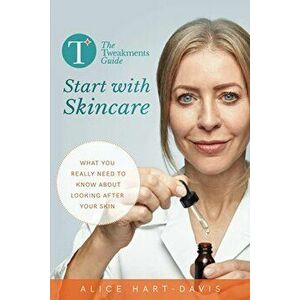Tweakments Guide: Start with Skincare. What you really need to know about looking after your skin, Paperback - Alice Hart-Davis imagine