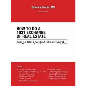 How to Do a 1031 Exchange of Real Estate: Using a 1031 Qualified Intermediary (Qi) 2Nd Edition, Paperback - Edwin V. Horan imagine
