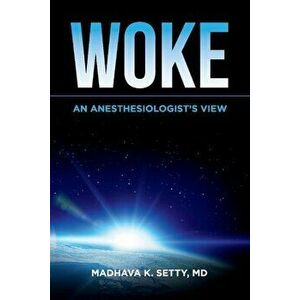 Woke. an Anesthesiologist's View, Paperback - Madhava Setty imagine