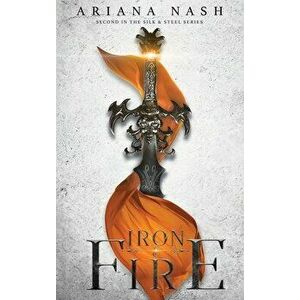 Iron & Fire, Hardcover - Ariana Nash imagine