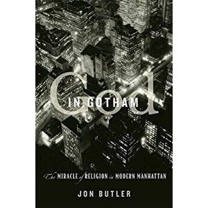 God in Gotham. The Miracle of Religion in Modern Manhattan, Hardback - Jon Butler imagine