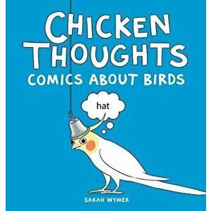 Chicken Thoughts: Comics About Birds, Hardcover - Sarah Wymer imagine