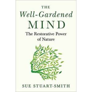 The Well-Gardened Mind: The Restorative Power of Nature, Hardcover - Sue Stuart-Smith imagine