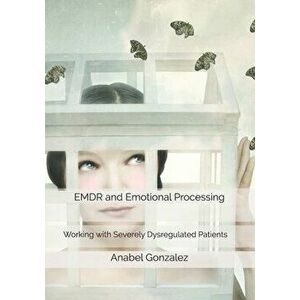 EMDR and Emotional Processing: Working with Severely Dysregulated Patients, Paperback - Keenan Elman imagine