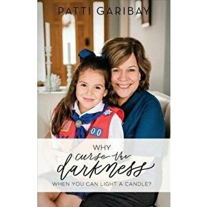 Why Curse the Darkness When You Can Light a Candle?, Paperback - Patti Garibay imagine