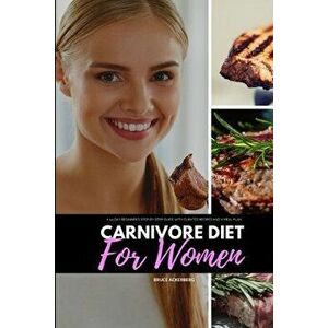 Carnivore Diet for Women: A 14-Day Beginner's Step-by-Step Guide with Curated Recipes and a Meal Plan, Paperback - Bruce Ackerberg imagine