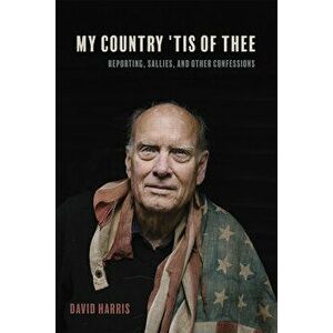 My Country 'tis of Thee: Reporting, Sallies, and Other Confessions, Hardcover - David Harris imagine