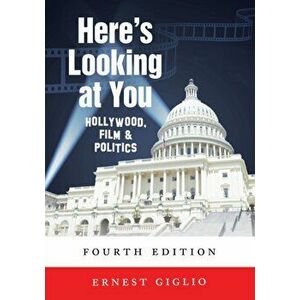Here's Looking at You; Hollywood, Film and Politics, Fourth Edition, Paperback - Ernest Giglio imagine