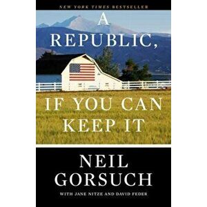 Republic, If You Can Keep It, Paperback - Neil Gorsuch imagine
