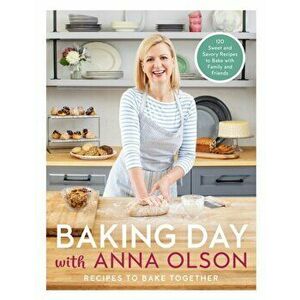 Baking Day With Anna Olson. Recipes to Bake Together: 120 Sweet and Savory Recipes to Bake with Family and Friends, Hardback - Anna Olson imagine