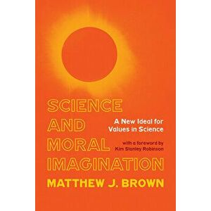 Science and Moral Imagination: A New Ideal for Values in Science, Hardcover - Matthew J. Brown imagine