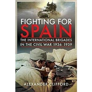 Fighting for Spain. The International Brigades in the Civil War, 1936-1939, Hardback - Alexander Clifford imagine