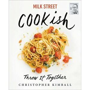 Milk Street: Cookish. Throw It Together: Big Flavors. Simple Techniques. 200 Ways to Reinvent Dinner., Hardback - Christopher Kimball imagine
