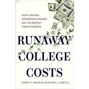 Runaway College Costs. How College Governing Boards Fail to Protect Their Students, Hardback - Richard J. Cebula imagine