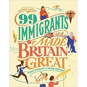 99 Immigrants Who Made Britain Great, Hardback - Naomi Kenyon imagine