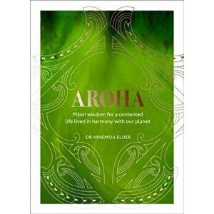 Aroha. Maori wisdom for a contented life lived in harmony with our planet, Hardback - Hinemoa Elder imagine