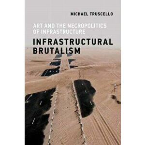 Infrastructural Brutalism, Paperback - Michael Truscello imagine