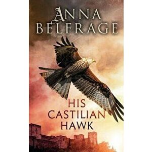 His Castilian Hawk, Paperback - Anna Belfrage imagine