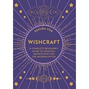 Wishcraft. A Complete Beginner's Guide to Magickal Manifesting for the Modern Witch, Paperback - Sakura Fox imagine