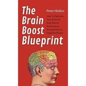 The Brain Boost Blueprint: How To Optimize Your Brain for Peak Mental Performance, Neurogrowth, and Cognitive Fitness - Peter Hollins imagine