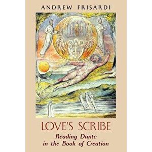 Love's Scribe: Reading Dante in the Book of Creation, Paperback - Andrew Frisardi imagine