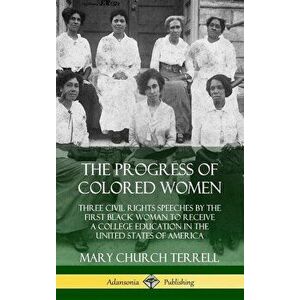 The Progress of Colored Women: Three Civil Rights Speeches by the First Black Woman to Receive a College Education in the United States of America (H imagine