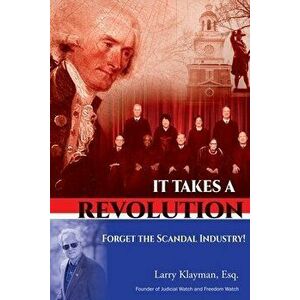 It Takes a Revolution: Forget the Scandal Industry!, Paperback - Larry Klayman imagine