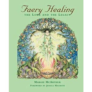 Faery Healing: The Lore and the Legacy, Paperback - Margie McArthur imagine