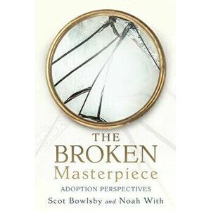 The Broken Masterpiece: Adoption Perspectives, Paperback - Scot Bowlsby imagine