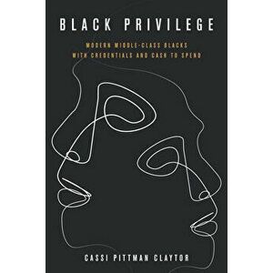 Black Privilege: Modern Middle-Class Blacks with Credentials and Cash to Spend, Paperback - Cassi Pittman Claytor imagine