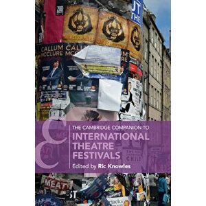 The Cambridge Companion to International Theatre Festivals, Paperback - Ric Knowles imagine