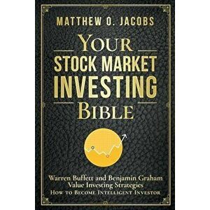Your Stock Market Investing Bible: Warren Buffett and Benjamin Graham Value Investing Strategies How to Become Intelligent Investor - Matthew O. Jacob imagine