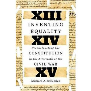 Inventing Equality: Reconstructing the Constitution in the Aftermath of the Civil War, Hardcover - Michael Bellesiles imagine