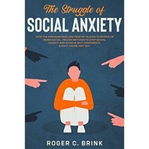 The Struggle of Social Anxiety: Stop The Awkwardness and Fear of Talking to People or Being Social. Proven Methods to Stop Social Anxiety and Achieve imagine