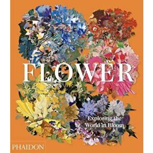 Flower: Exploring the World in Bloom, Hardback - Phaidon Editors imagine