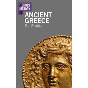 A Short History of Ancient Greece, Paperback - Pj Rhodes imagine