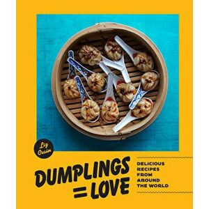 Dumplings Equal Love: Delicious Recipes from Around the World, Hardcover - Liz Crain imagine