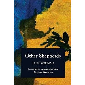 Other Shepherds: Poems with Translations from Marina Tsvetaeva, Paperback - Nina Kossman imagine