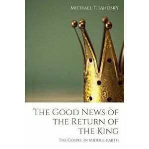 The Good News of the Return of the King, Paperback - Michael T. Jahosky imagine