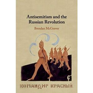 Antisemitism and the Russian Revolution, Paperback - Brendan Mcgeever imagine