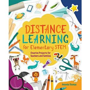 Distance Learning for Elementary Stem: Creative Projects for Teachers and Families, Paperback - Amanda Thomas imagine