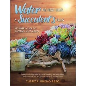 Water Me Next Week: A Succulent's Plea, Hardcover - Ma Theresa Ebro imagine