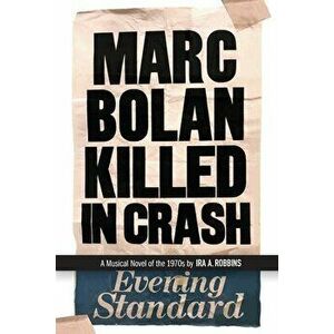 Marc Bolan Killed in Crash: A musical novel of the 1970s, Paperback - Ira A. Robbins imagine