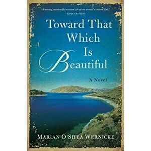 Toward That Which is Beautiful. A Novel, Paperback - Marian O'Shea Wernicke imagine